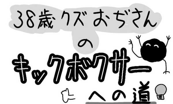 38歳クズおぢさんのキックボクサーへの道