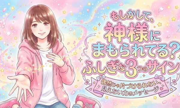 もしかして、神様に守られている？不思議な３つのサイン