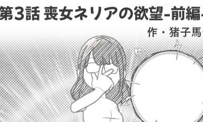 第3話 喪女ネリアの欲望-前編-